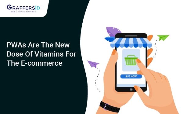PWAs are the new dose of vitamins for the e-commerce market