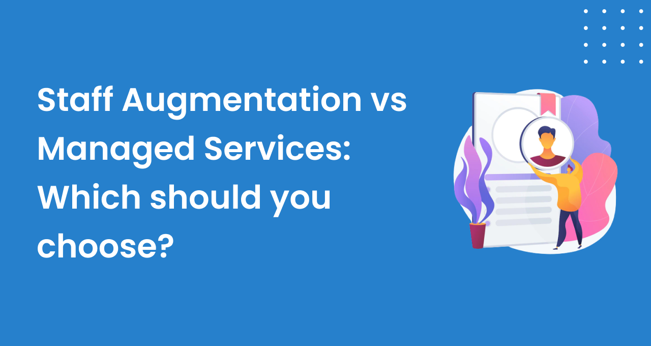 Staff Augmentation vs Managed Services Which should you choose