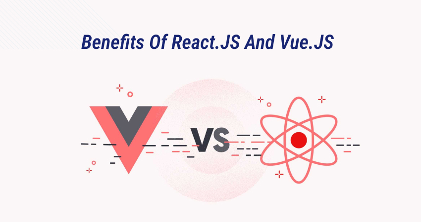 Benefits of React.JS and Vue.JS