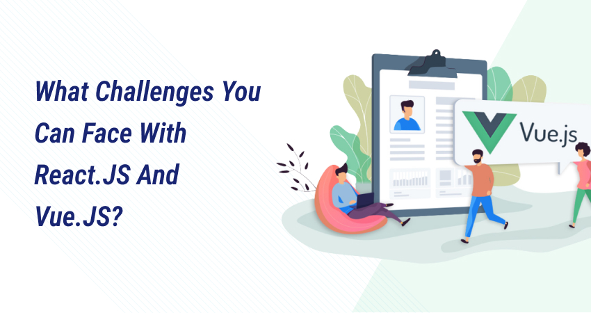 challenges with ReactJS and VueJS