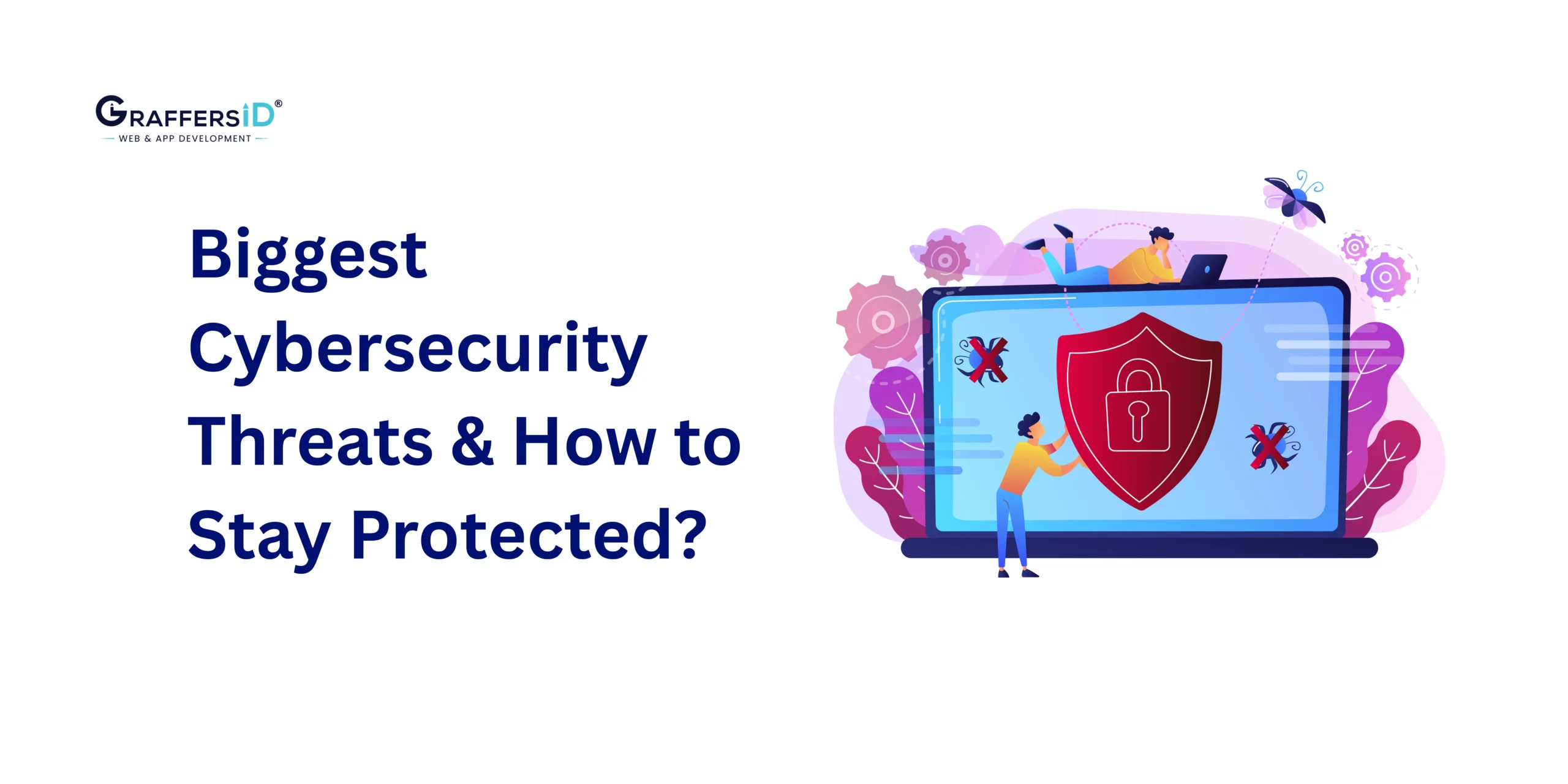 Biggest Cybersecurity Threats & How to Stay Protected?