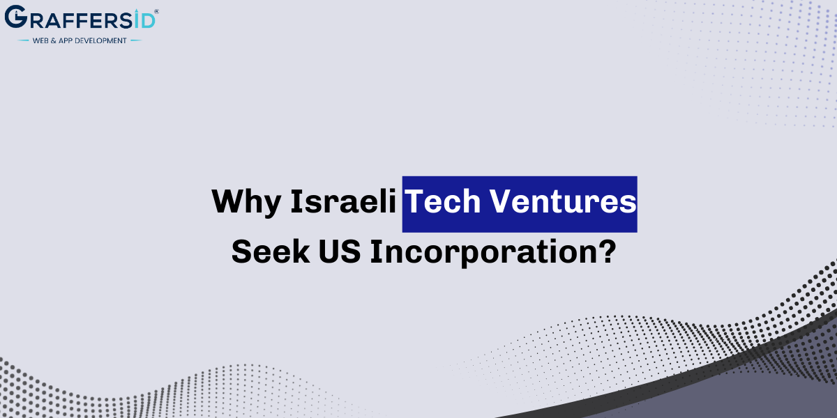 Why Israeli Tech Ventures Seek US Incorporation?