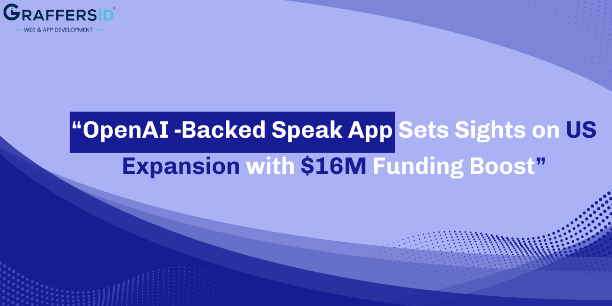 OpenAI-Backed Speak App Sets Sights on US Expansion with $16M Funding Boost
