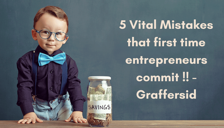 5 most vital mistakes the First-time Entrepreneurs commit