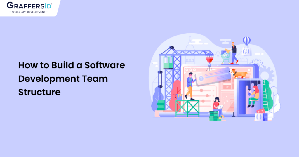 How to Build a Software Development Team Structure in 2025?